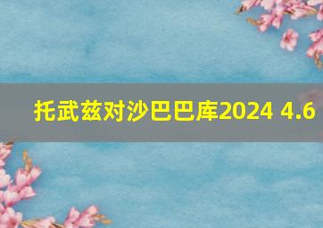 托武兹对沙巴巴库2024 4.6